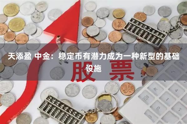 天添盈 中金：稳定币有潜力成为一种新型的基础设施