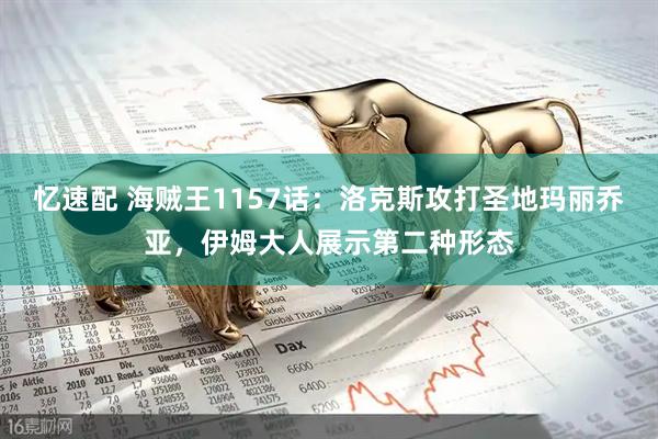 忆速配 海贼王1157话：洛克斯攻打圣地玛丽乔亚，伊姆大人展示第二种形态