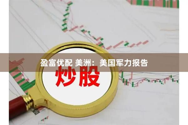 盈富优配 美洲：美国军力报告